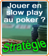 Jouer au poker en stratégie slow play est un bon moyen de perdre.