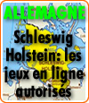 Au Schleswig-Holstein, un des Etats Allemands, les jeux en ligne autorisés.