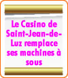 Le Casino de Saint-Jean-de-Luz a remplacé certaines de ses machines à sous.