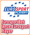 EurosportBet lance un nouveau produit : Eurosport Player.